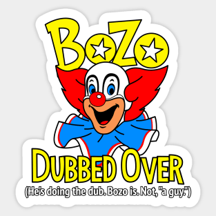 He's doing the dub. Bozo is. Sticker